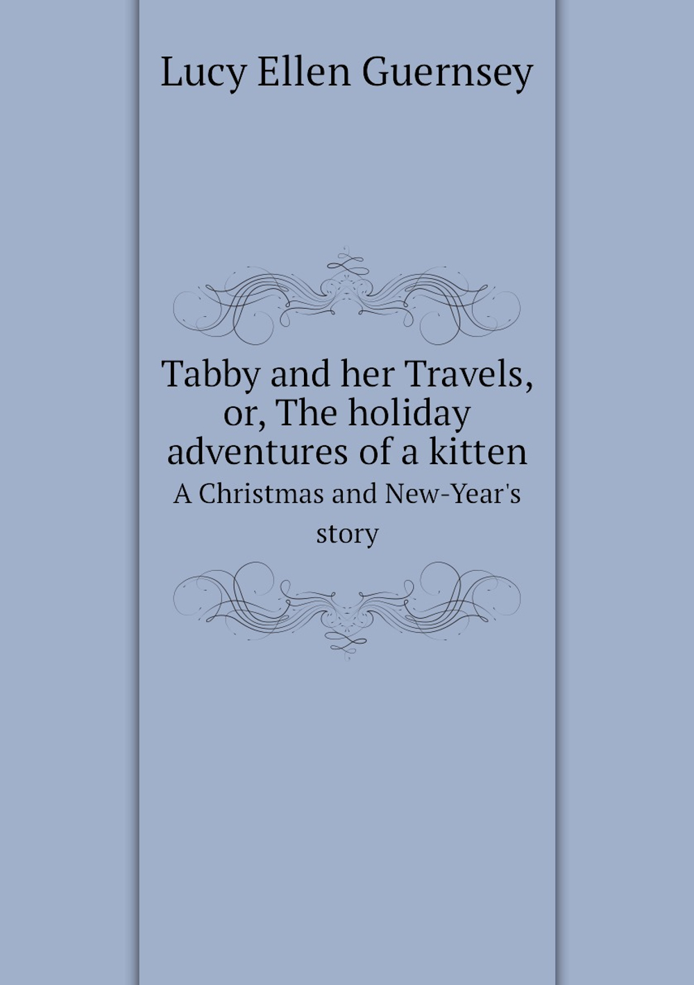 Tabby and her Travels, or, The holiday adventures of a kitten. A Christmas and New-Year's story | Lucy Ellen Guernsey