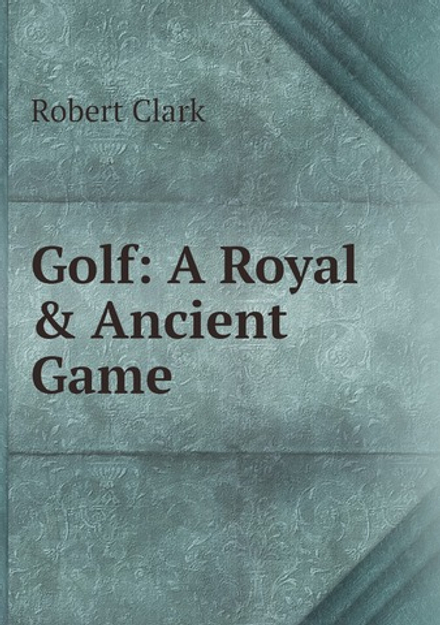 Golf: A Royal & Ancient Game | Robert Clark