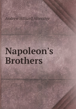 Napoleon's Brothers | Andrew Hilliard Atteridge