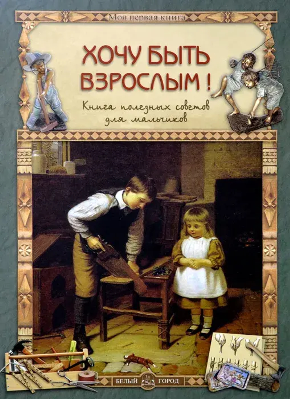 Хочу быть взрослым! Книга полезных советов для мальчиков
