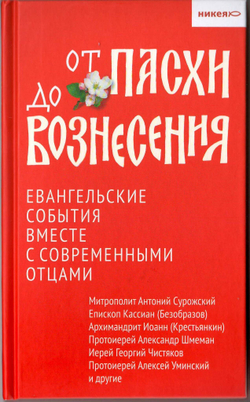 От Пасхи до Вознесения. Евангельские события вместе с современными отцами.