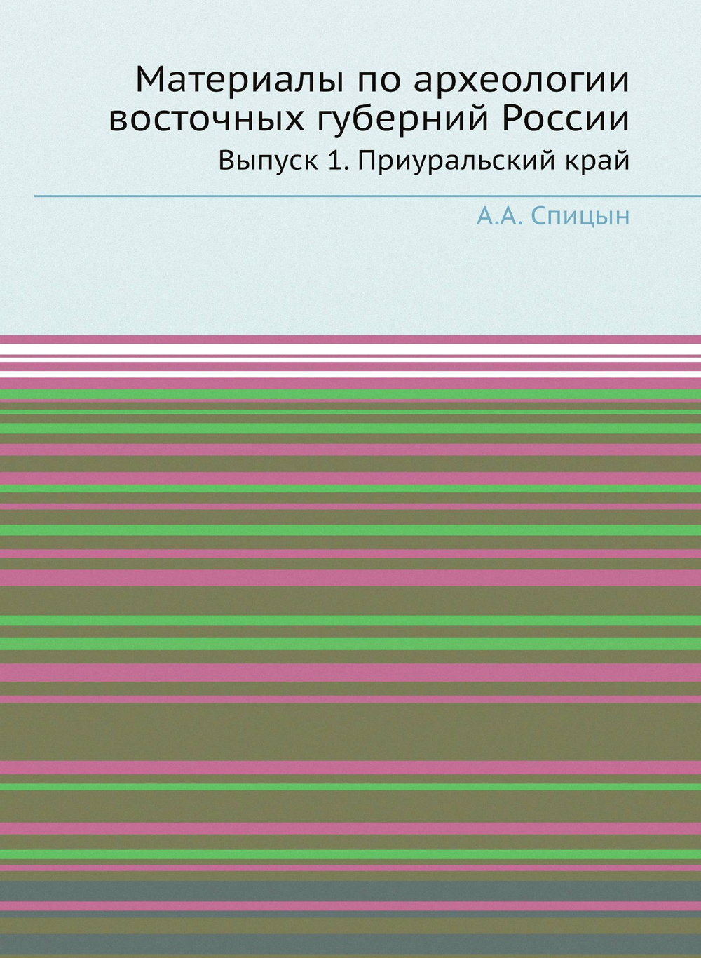 Материалы по археологии восточных губерний России. Выпуск 1. Приуральский край | А.А. Спицын