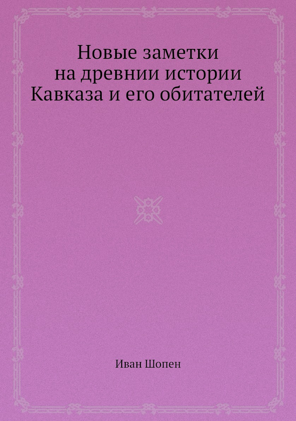Новые заметки на древнии истории Кавказа и его обитателей | Иван Шопен