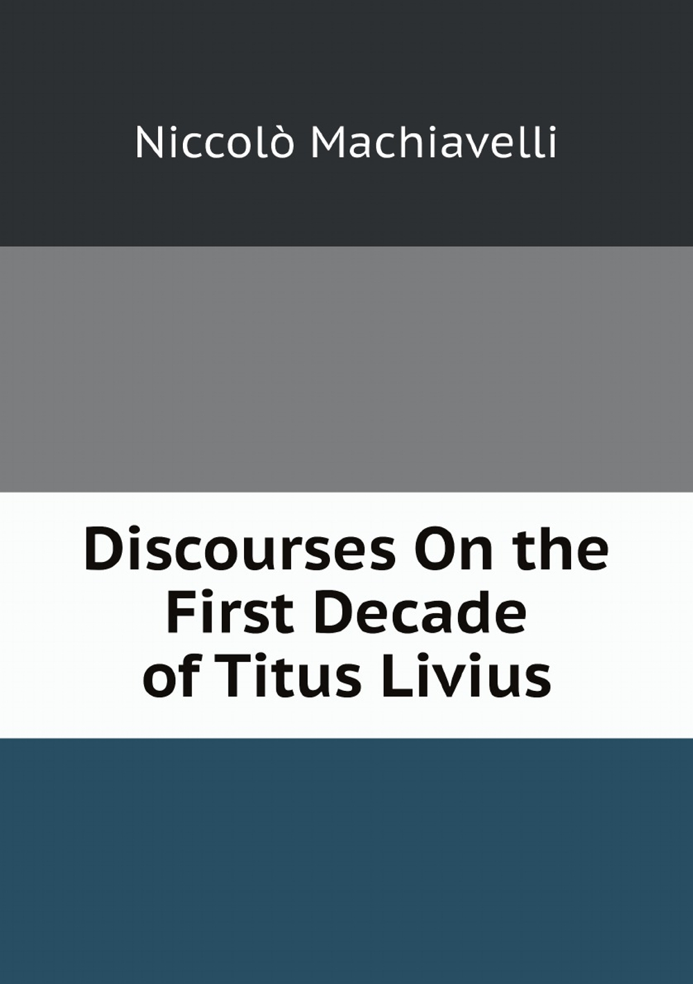 Discourses On the First Decade of Titus Livius | Machiavelli Niccolò; Thomson Ninian Hill
