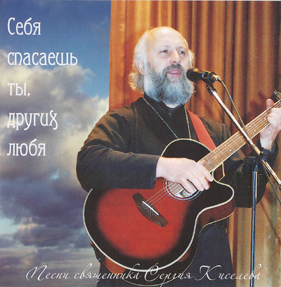 CD - Себя спасаешь ты, других любя. Священник Сергий Киселев