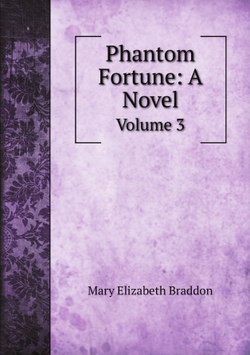Phantom Fortune: A Novel. Volume 3 | M. E. Braddon