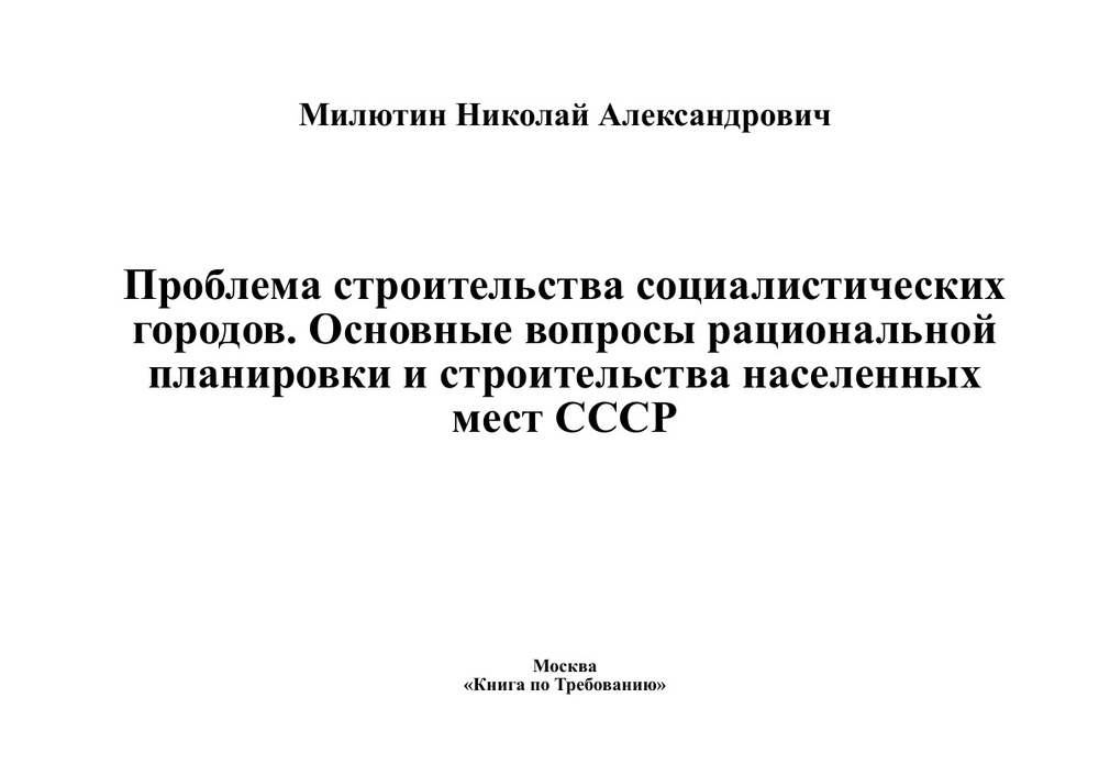 Проблема строительства социалистических городов. Основные вопросы рациональной планировки и строительства населенных мест СССР | Милютин Николай Александрович