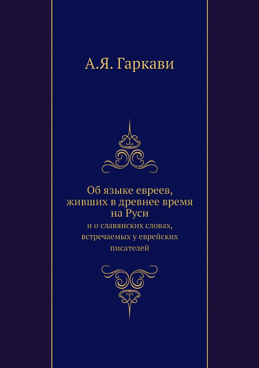 Об языке евреев, живших в древнее время на Руси. и о славянских словах, встречаемых у еврейских писателей | А.Я. Гаркави
