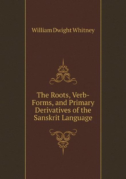 The Roots, Verb-Forms, and Primary Derivatives of the Sanskrit Language | Whitney William Dwight