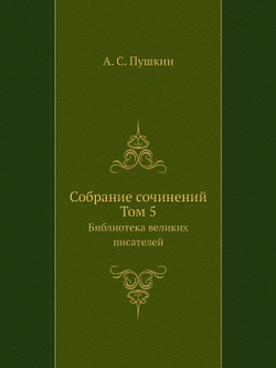 Cобране сочинений. Том 5. Библиотека великих писателей | А. С. Пушкин