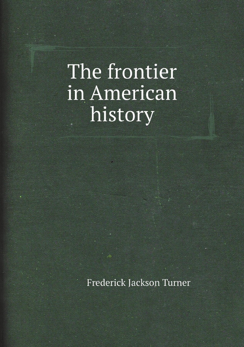 The frontier in American history | Frederick Jackson Turner
