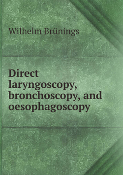 Direct laryngoscopy, bronchoscopy, and oesophagoscopy | Wilhelm Brünings