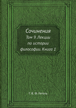 Сочинения. Том 9. Лекции по истории философии. Книга 1 | Г. В. Ф. Гегель