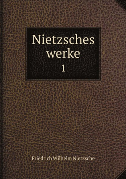 Nietzsches werke. 1 | Фридрих Ницше