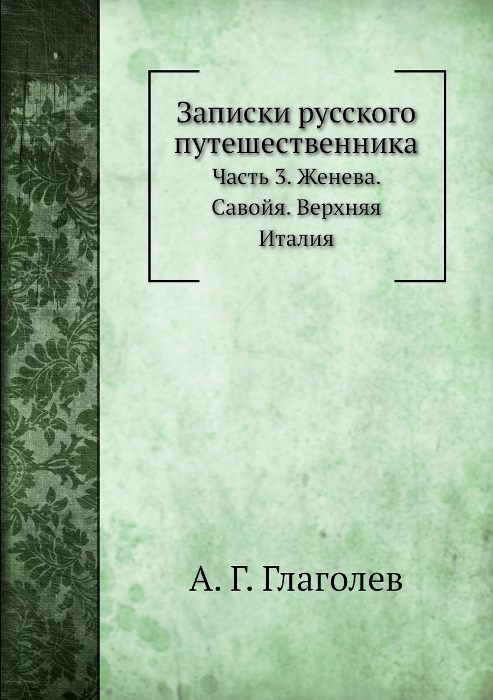 Записки русского путешественника. Часть 3. Женева. Савойя. Верхняя Италия | А. Г. Глаголев