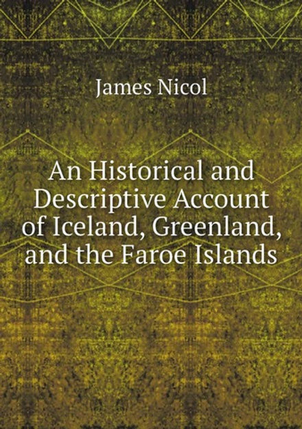 An Historical and Descriptive Account of Iceland, Greenland, and the Faroe Islands | James Nicol