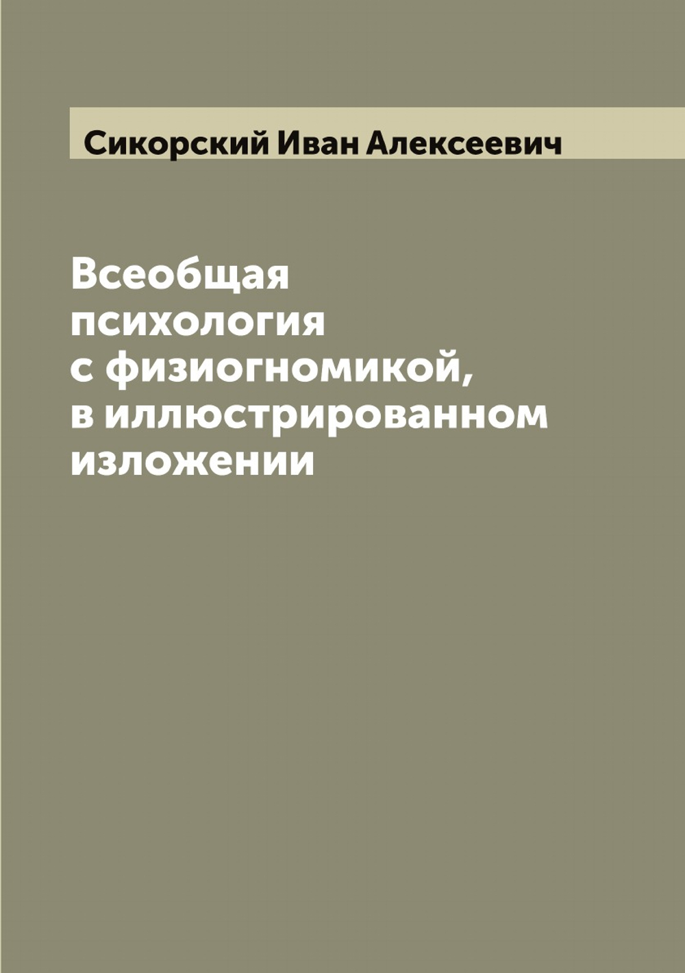 Всеобщая психология с физиогномикой, в иллюстрированном изложении | Сикорский Иван Алексеевич