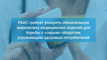 РААС требует ускорить обязательную маркировку медицинских изделий для борьбы с «серым» оборотом, угрожающим здоровью потребителей