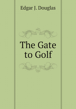 The Gate to Golf | Edgar J. Douglas