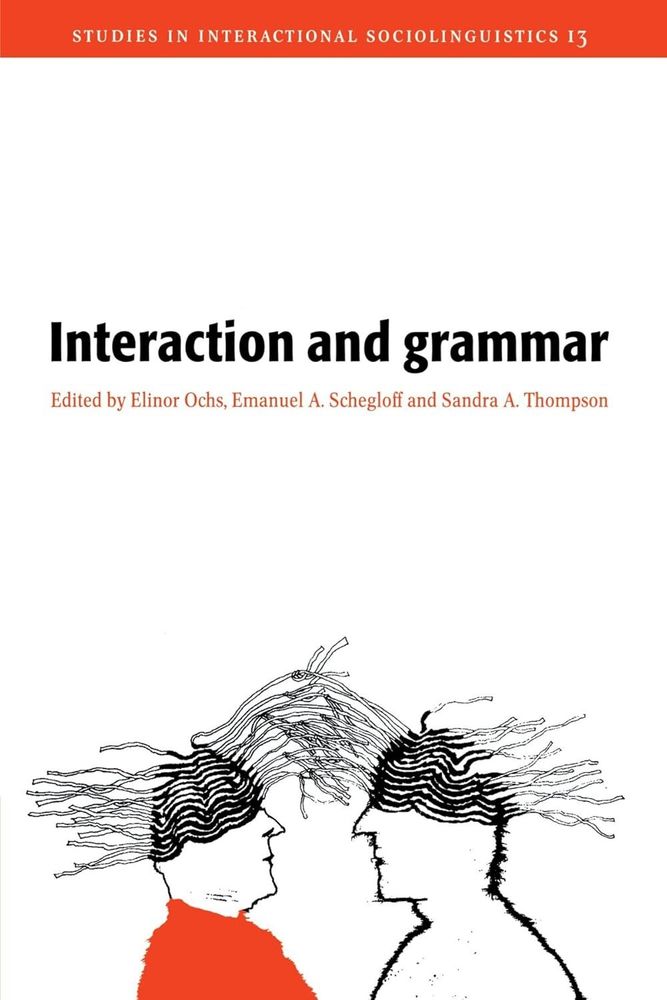 Interaction and Grammar (Studies in Interactional Sociolinguistics, Series Number 13)