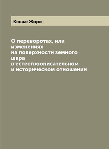 О переворотах, или изменениях на поверхности земного шара в естествоописательном и историческом отношении | Кювье Жорж