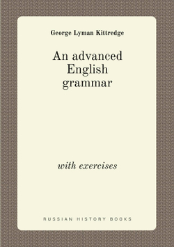 An advanced English grammar. with exercises | Kittredge George Lyman