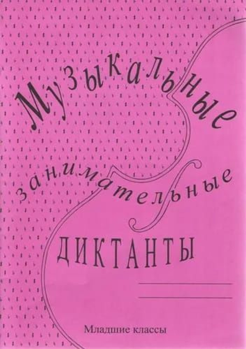 Калинина Г. Музыкальные занимательные диктанты для учащихся младших классов ДМШ и ДШИ.