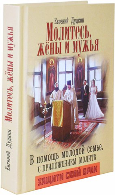 Молитесь, жены и мужья. В помощь молодой семье, с приложением молитв. Евгений Дудкин