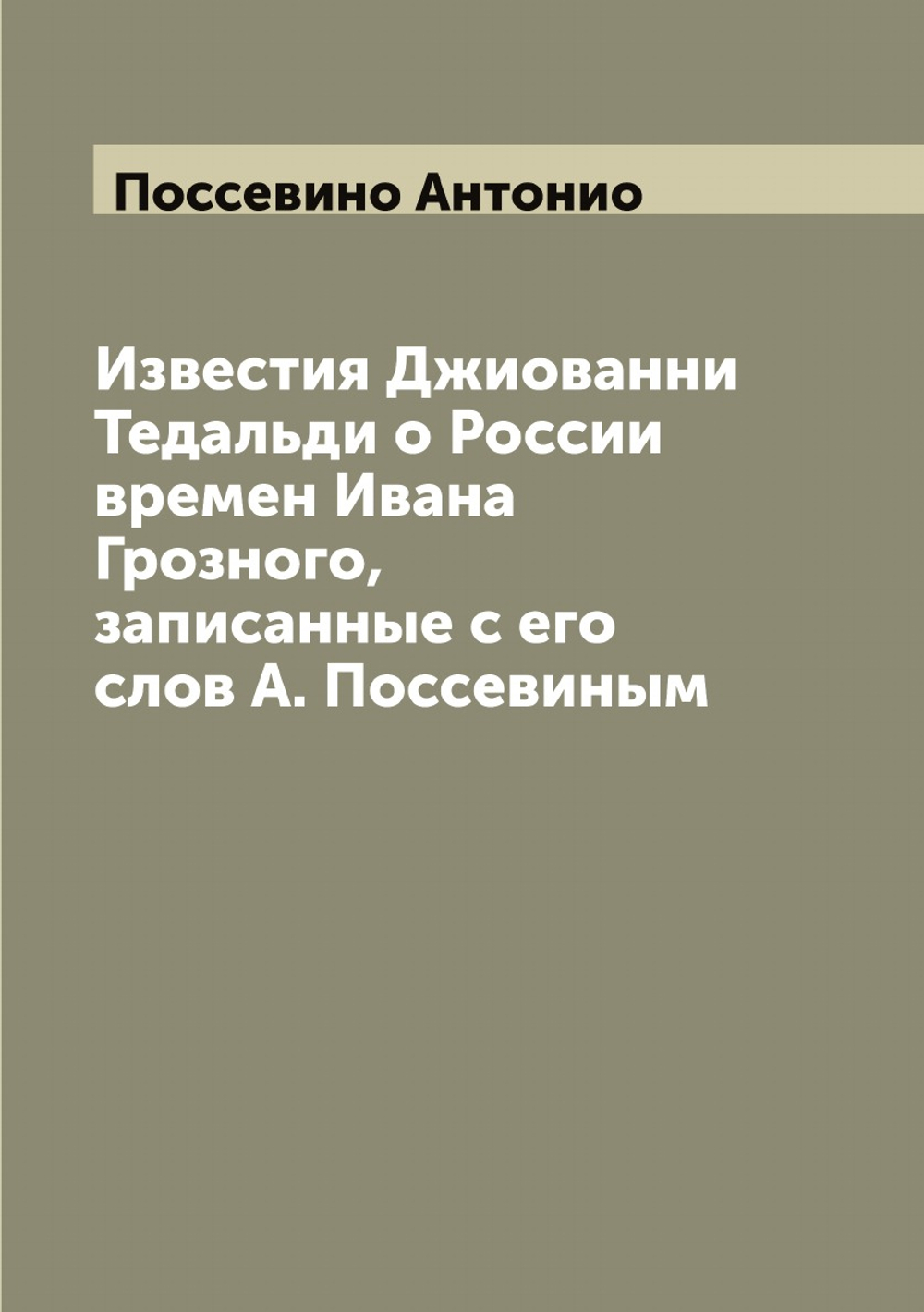 Известия Джиованни Тедальди о России времен Ивана Грозного, записанные с его слов А. Поссевиным | Поссевино Антонио