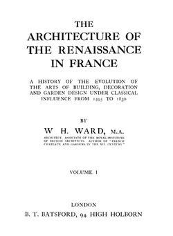 THE ARCHITECTURE OF THE RENAISSANCE IN FRANCE. Volume 1 | W H. WARD