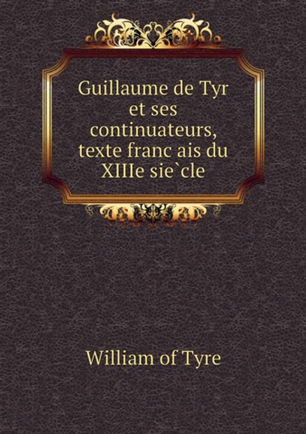 Guillaume de Tyr et ses continuateurs, texte français du XIIIe siècle | William of Tyre