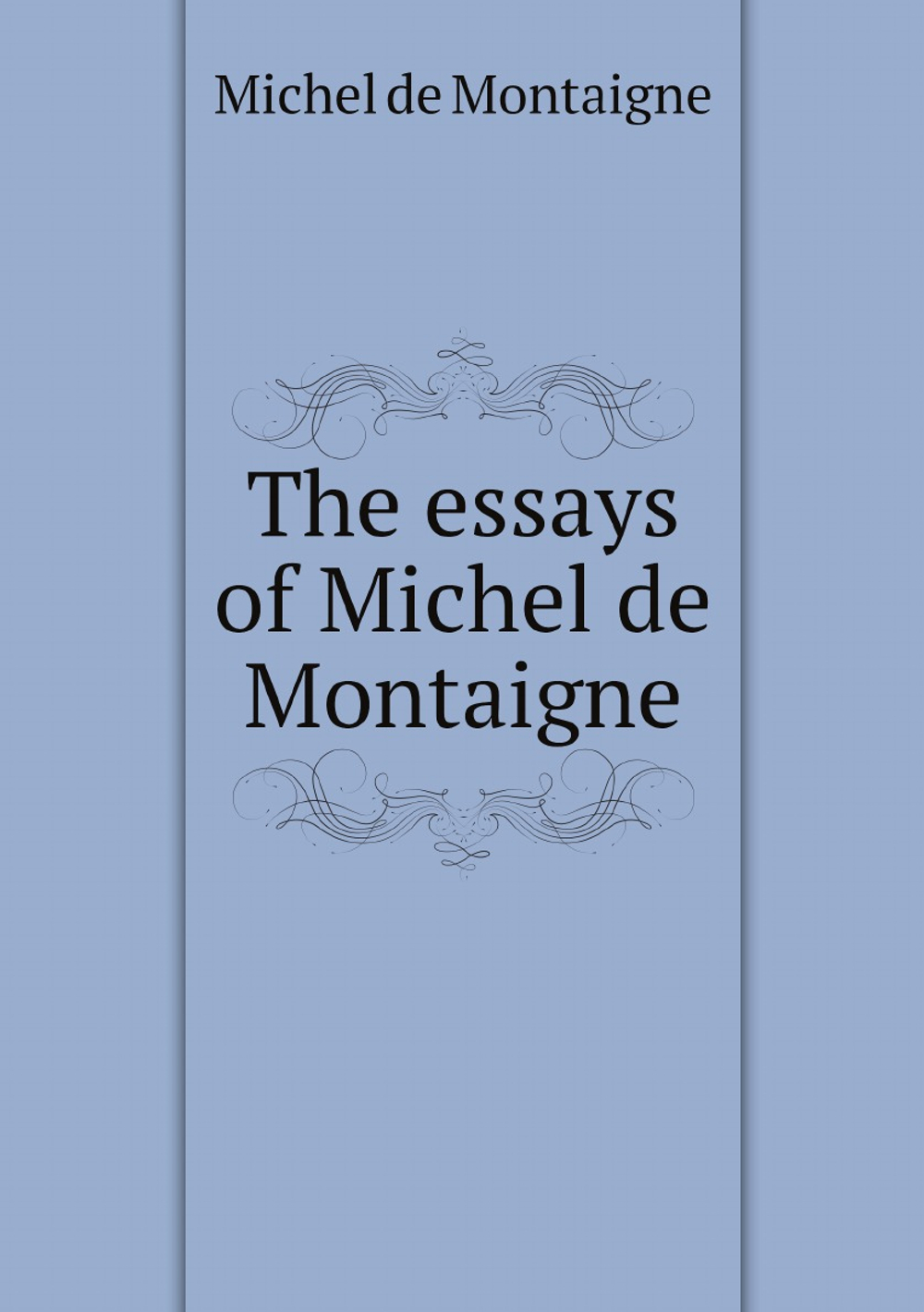 The essays of Michel de Montaigne | Montaigne Michel de
