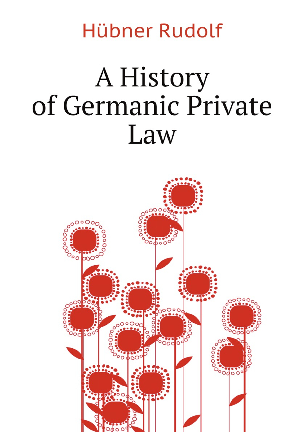 A History of Germanic Private Law | Hübner Rudolf