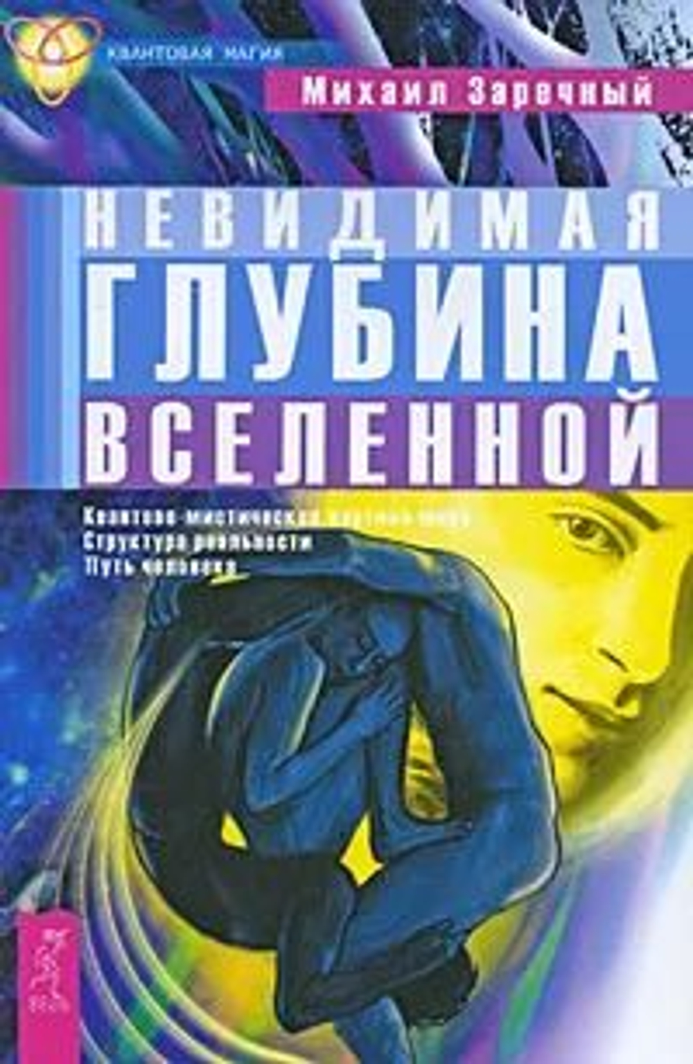 Невидимая глубина Вселенной. Квантово-мистическая картина мира. Структура реальности. Путь человека