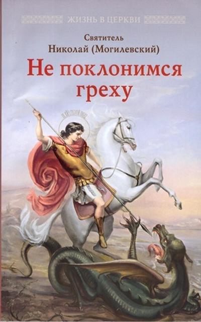 Не поклонимся греху. Святоотеческое учение о борьбе со страстями. Святитель Николай (Могилевский)