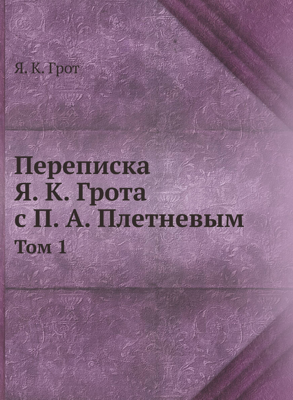 Переписка Я. К. Грота с П. А. Плетневым. Том 1 | Я. К. Грот