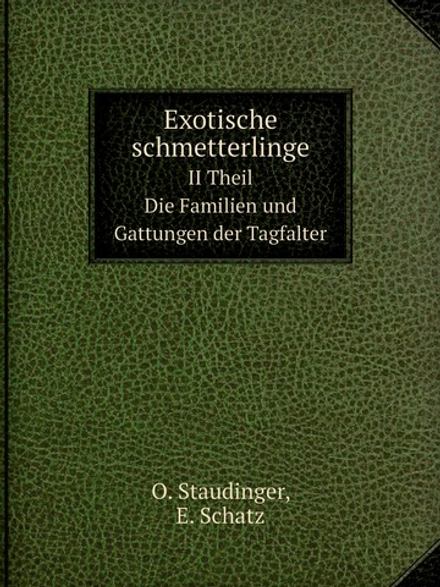 Exotische schmetterlinge. II Theil. Die Familien und Gattungen der Tagfalter | O. Staudinger; E. Schatz