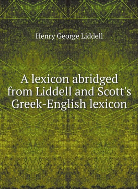 A lexicon abridged from Liddell and Scott's Greek-English lexicon | Henry George Liddell