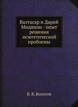 Валтасар и Дарий Мидянин - опыт решения экзегетической проблемы | В. В. Болотов