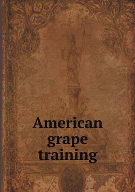 American grape training | L H. 1858-1954 Bailey