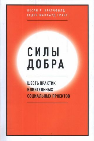 Силы добра. Шесть практик влиятельных социальных проектов | Лесли Р. Кратчфилд и Хедер Маклауд Грант