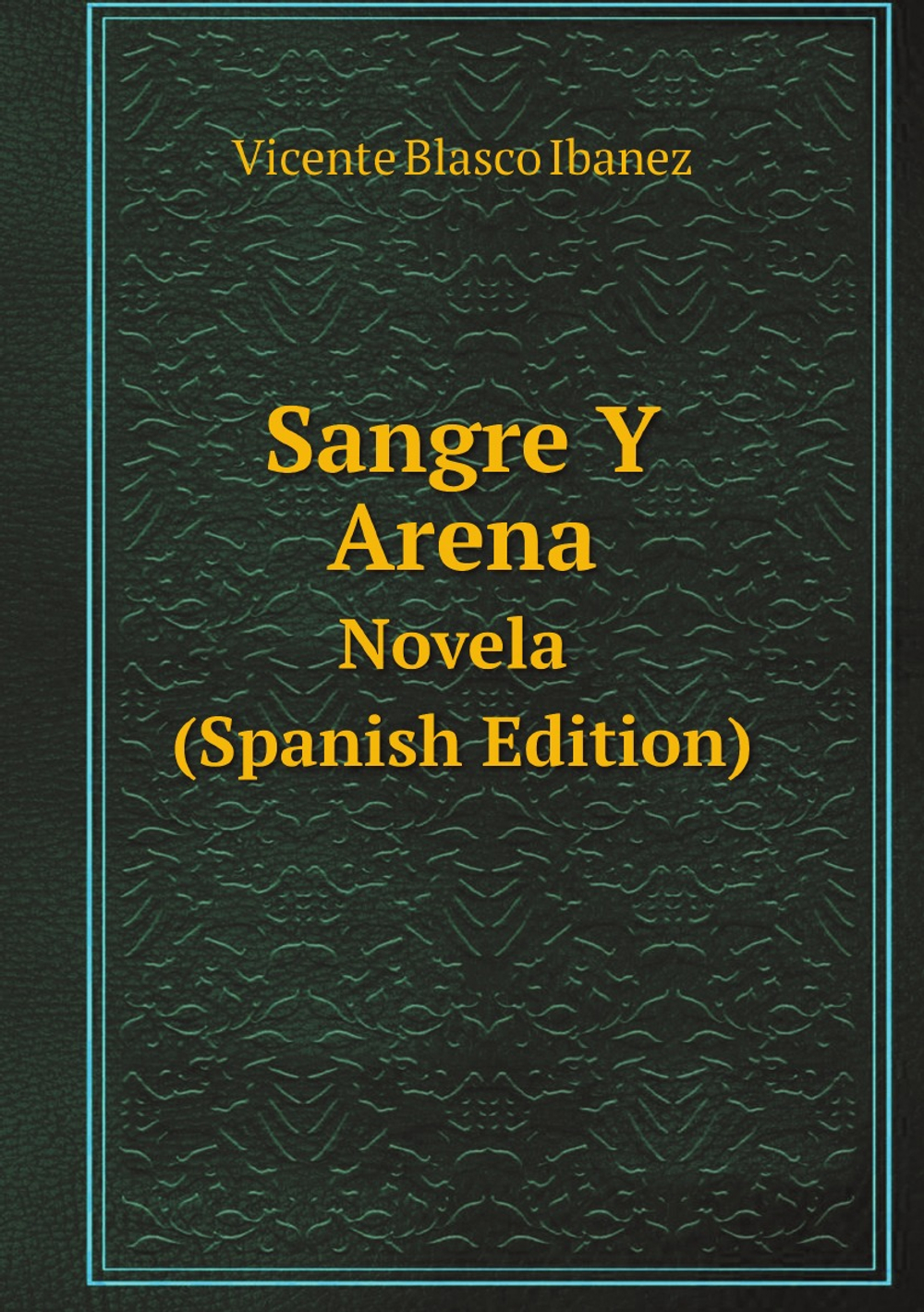 Sangre Y Arena; Novela (Spanish Edition) | Vicente Blasco Ibanez