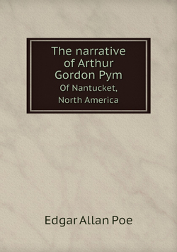 The narrative of Arthur Gordon Pym. Of Nantucket, North America | Edgar Allan Poe