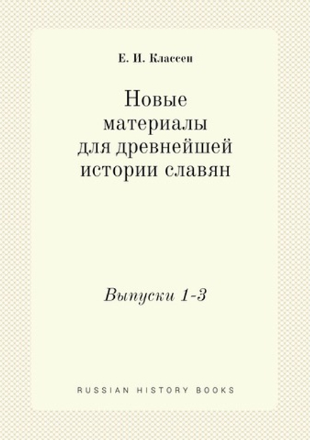 Новые материалы для древнейшей истории славян. Выпуски 1-3 | Е. И. Классен