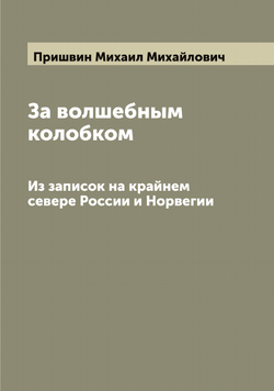 За волшебным колобком. Из записок на крайнем севере России и Норвегии | Пришвин Михаил Михайлович