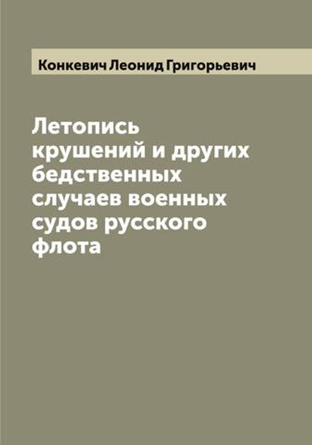 Летопись крушений и других бедственных случаев военных судов русского флота | Конкевич Леонид Григорьевич