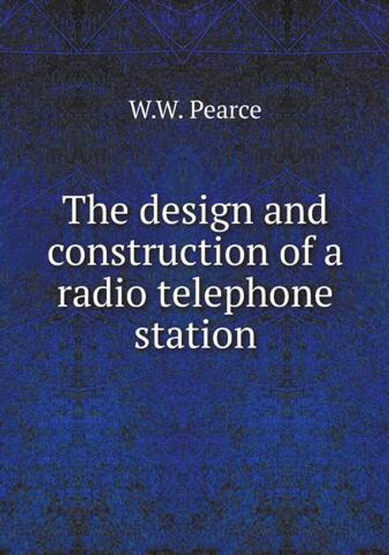 The design and construction of a radio telephone station | W.W. Pearce