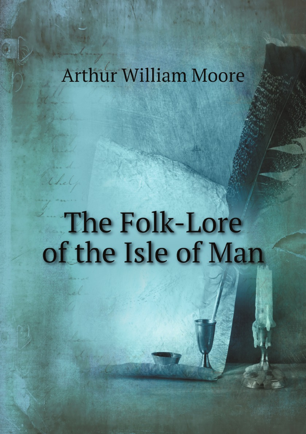 The Folk-Lore of the Isle of Man | Arthur William Moore