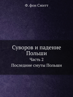 Суворов и падение Польши. Часть 2. Последние смуты Польши | Ф. фон Смитт