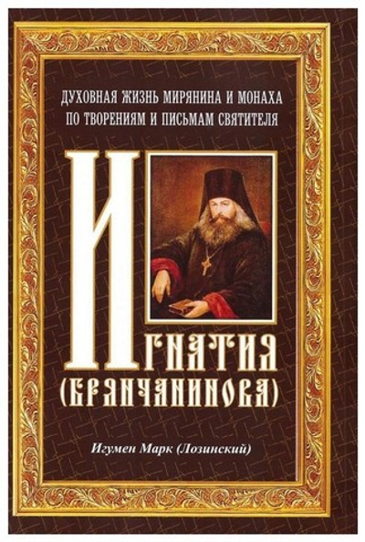 Духовная жизнь мирянина и монаха по творениям и  письмам святителя  Игнатия (Брянчанинова). Игумен Марк (Лозинский)